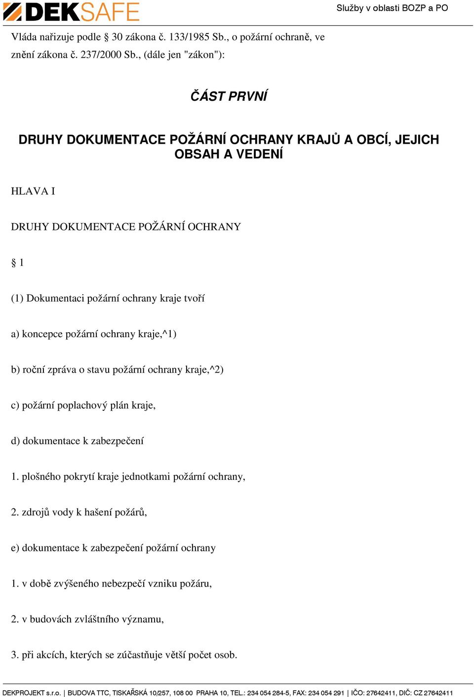 ochrany kraje tvoří a) koncepce požární ochrany kraje,^1) b) roční zpráva o stavu požární ochrany kraje,^2) c) požární poplachový plán kraje, d) dokumentace k zabezpečení 1.