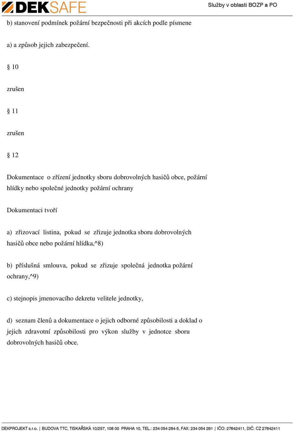 zřizovací listina, pokud se zřizuje jednotka sboru dobrovolných hasičů obce nebo požární hlídka,^8) b) příslušná smlouva, pokud se zřizuje společná jednotka