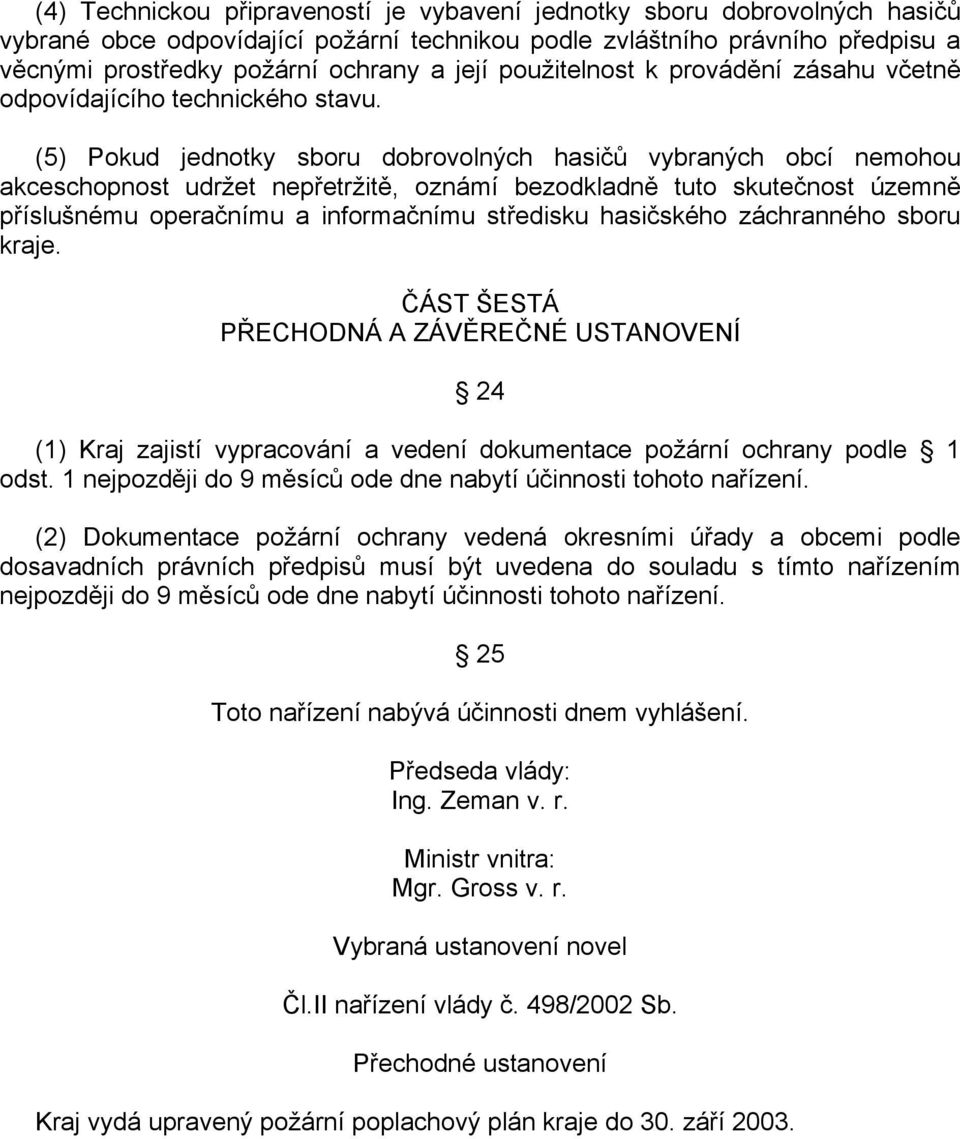 (5) Pokud jednotky sboru dobrovolných hasičů vybraných obcí nemohou akceschopnost udržet nepřetržitě, oznámí bezodkladně tuto skutečnost územně příslušnému operačnímu a informačnímu středisku