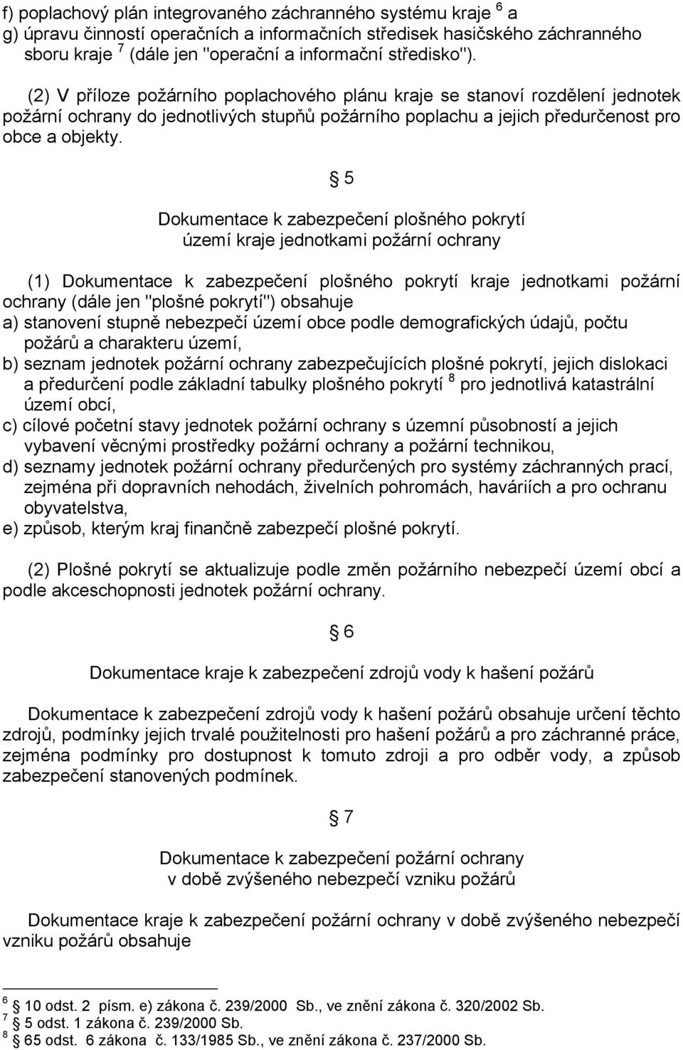 5 Dokumentace k zabezpečení plošného pokrytí území kraje jednotkami požární ochrany (1) Dokumentace k zabezpečení plošného pokrytí kraje jednotkami požární ochrany (dále jen "plošné pokrytí")