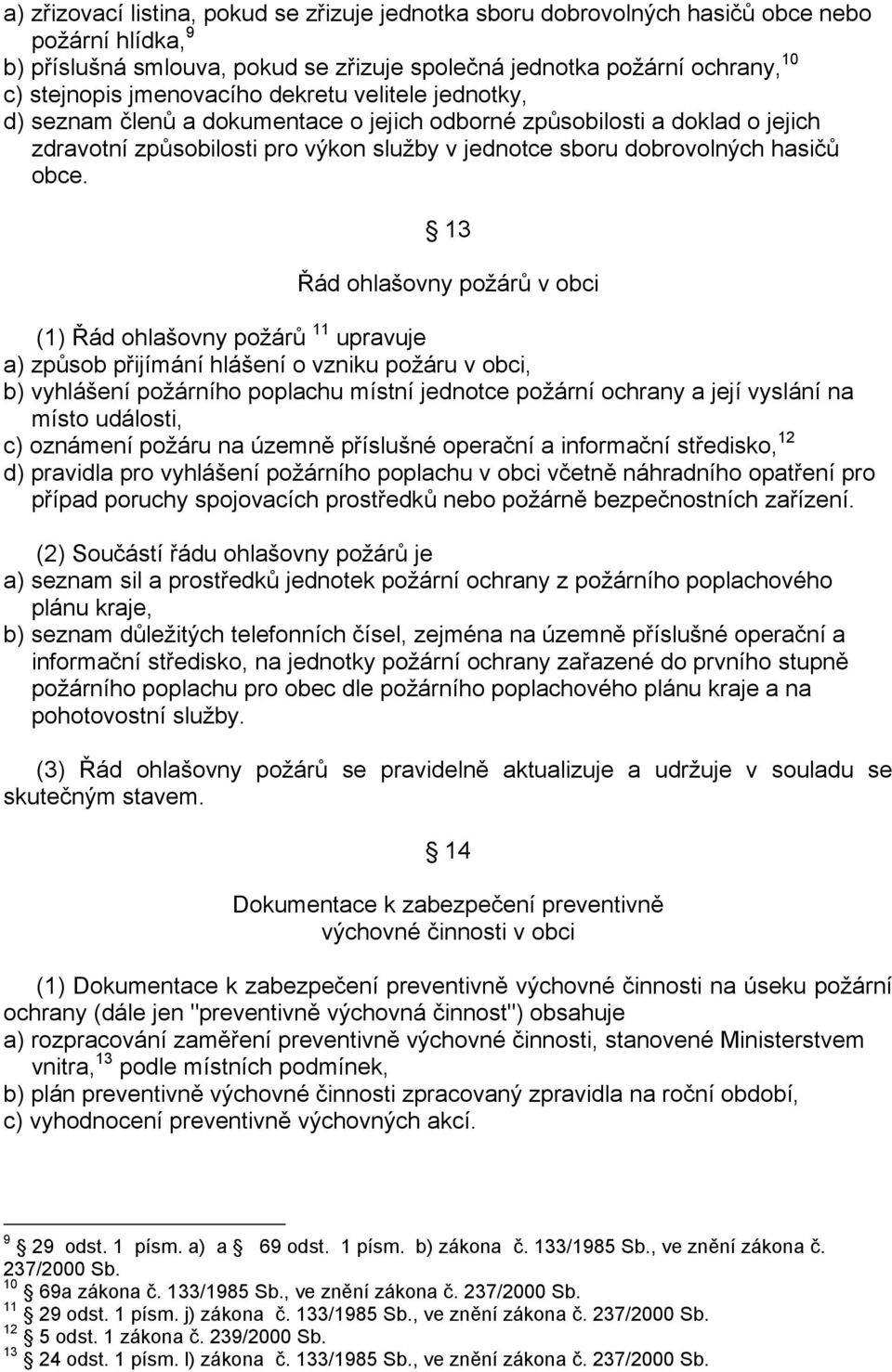 13 Řád ohlašovny požárů v obci (1) Řád ohlašovny požárů 11 upravuje a) způsob přijímání hlášení o vzniku požáru v obci, b) vyhlášení požárního poplachu místní jednotce požární ochrany a její vyslání