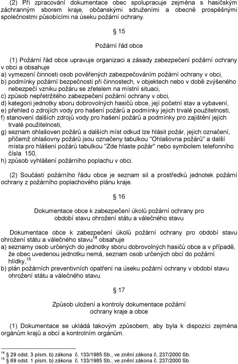 podmínky požární bezpečnosti při činnostech, v objektech nebo v době zvýšeného nebezpečí vzniku požáru se zřetelem na místní situaci, c) způsob nepřetržitého zabezpečení požární ochrany v obci, d)