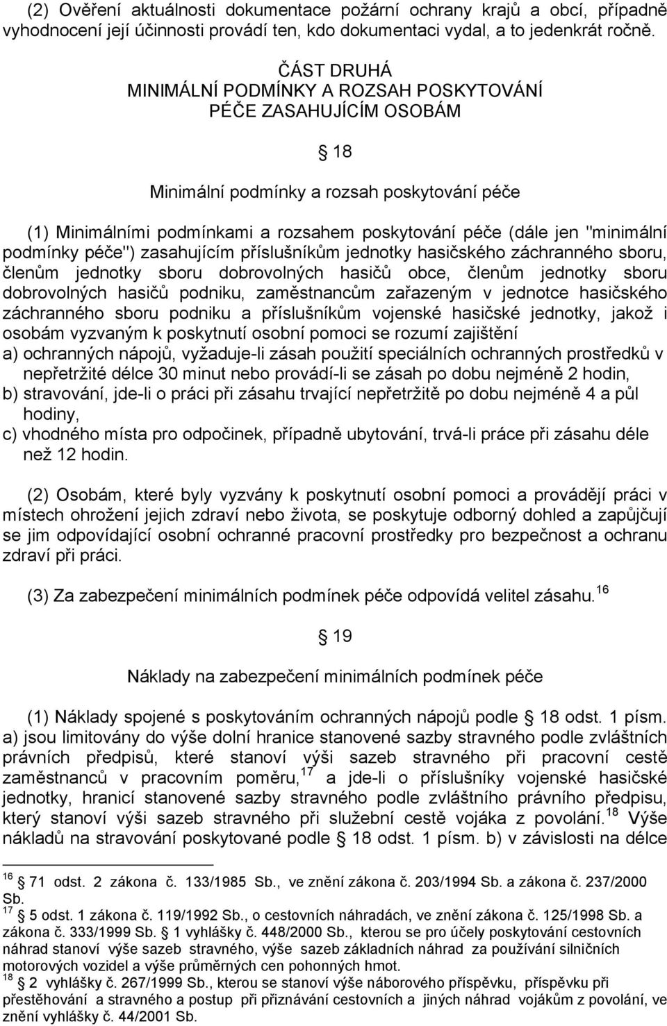 podmínky péče") zasahujícím příslušníkům jednotky hasičského záchranného sboru, členům jednotky sboru dobrovolných hasičů obce, členům jednotky sboru dobrovolných hasičů podniku, zaměstnancům