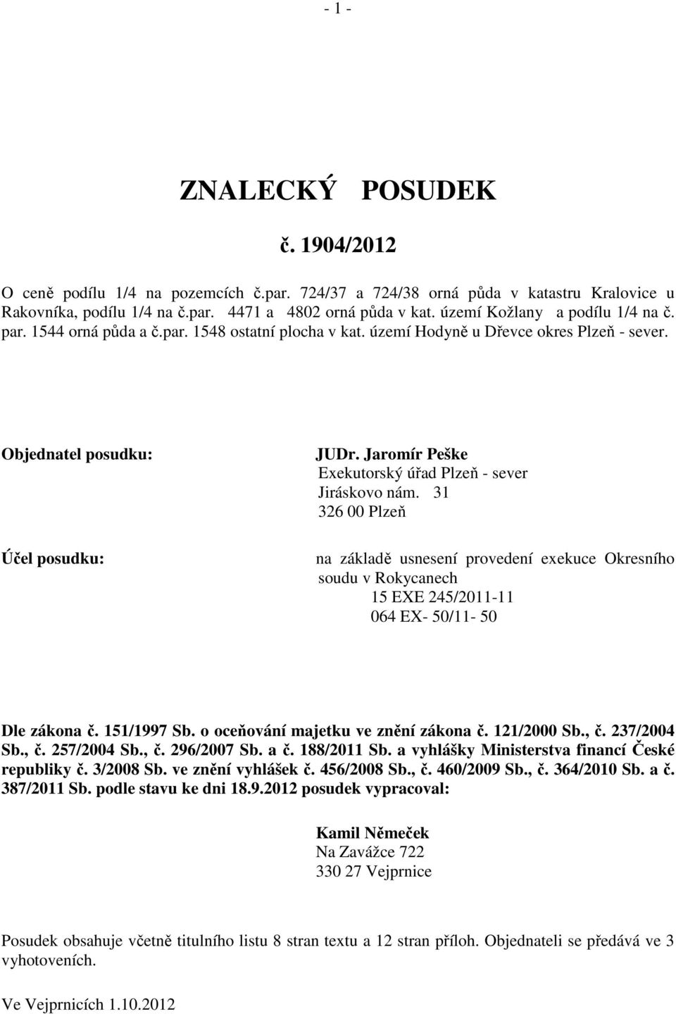 Jaromír Peške Exekutorský úřad Plzeň - sever Jiráskovo nám. 31 326 00 Plzeň na základě usnesení provedení exekuce Okresního soudu v Rokycanech 15 EXE 245/2011-11 064 EX- 50/11-50 Dle zákona č.