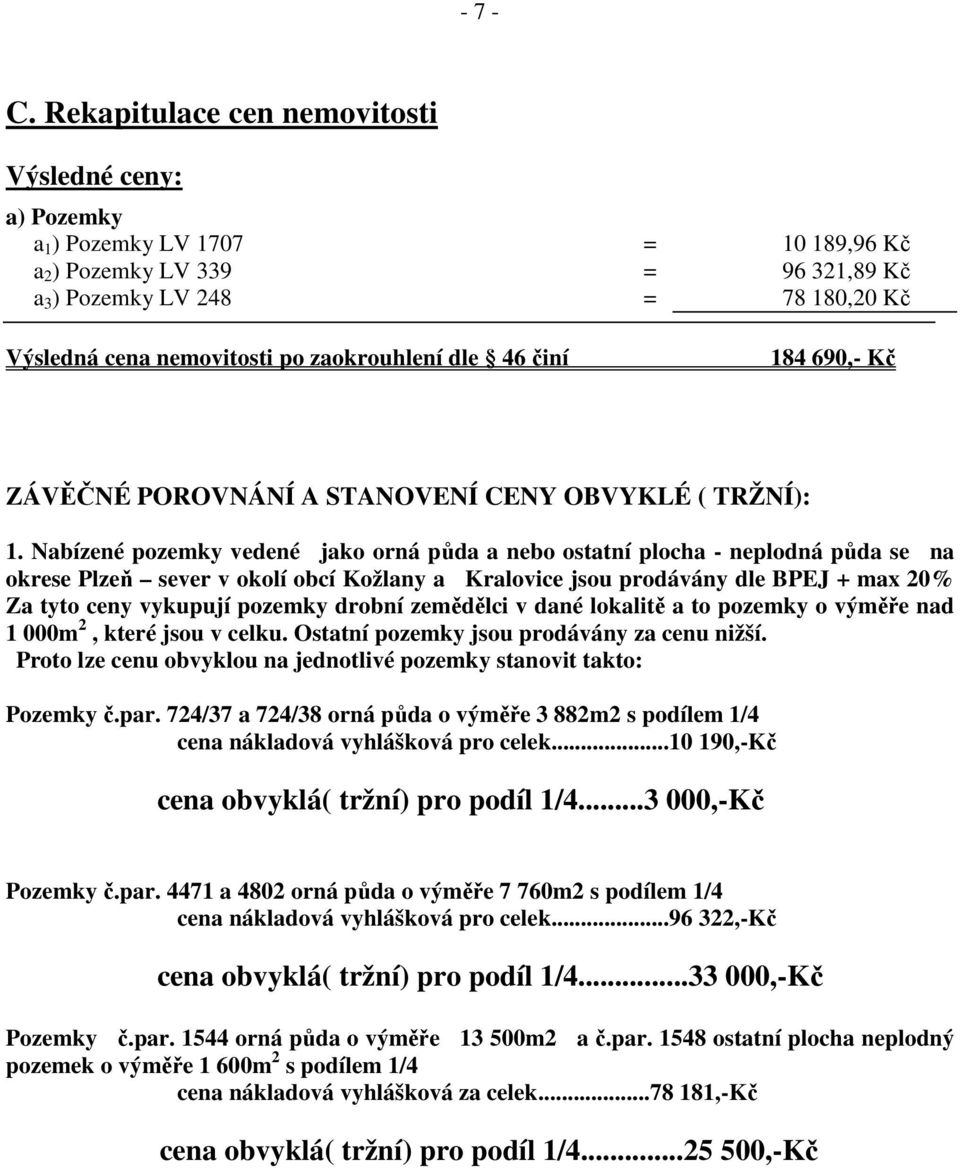 zaokrouhlení dle 46 činí 184 690,- Kč ZÁVĚČNÉ POROVNÁNÍ A STANOVENÍ CENY OBVYKLÉ ( TRŽNÍ): 1.