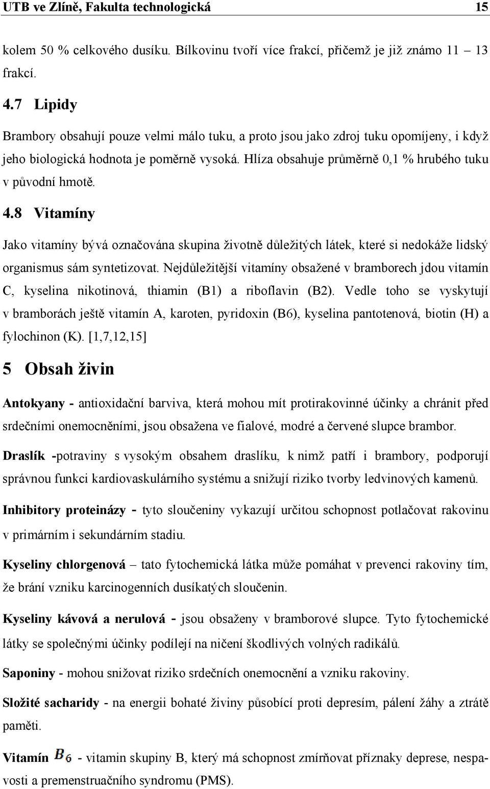 4.8 Vitamíny Jako vitamíny bývá označována skupina životně důležitých látek, které si nedokáže lidský organismus sám syntetizovat.