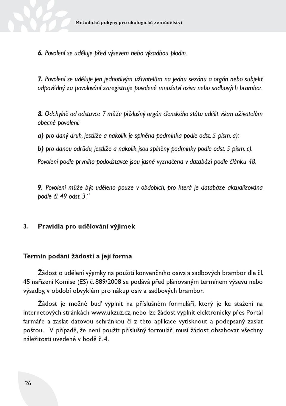 Odchylně od odstavce 7 může příslušný orgán členského státu udělit všem uživatelům obecné povolení: a) pro daný druh, jestliže a nakolik je splněna podmínka podle odst. 5 písm.