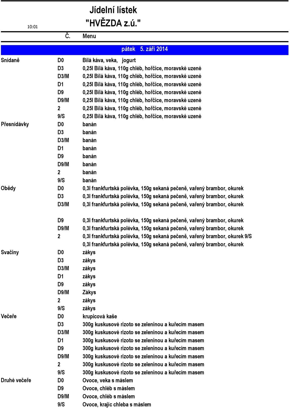 moravské uzené D9 0,25l Bílá káva, 110g chléb, hořčice, moravské uzené D9/M 0,25l Bílá káva, 110g chléb, hořčice, moravské uzené 2 0,25l Bílá káva, 110g chléb, hořčice, moravské uzené 9/S 0,25l Bílá