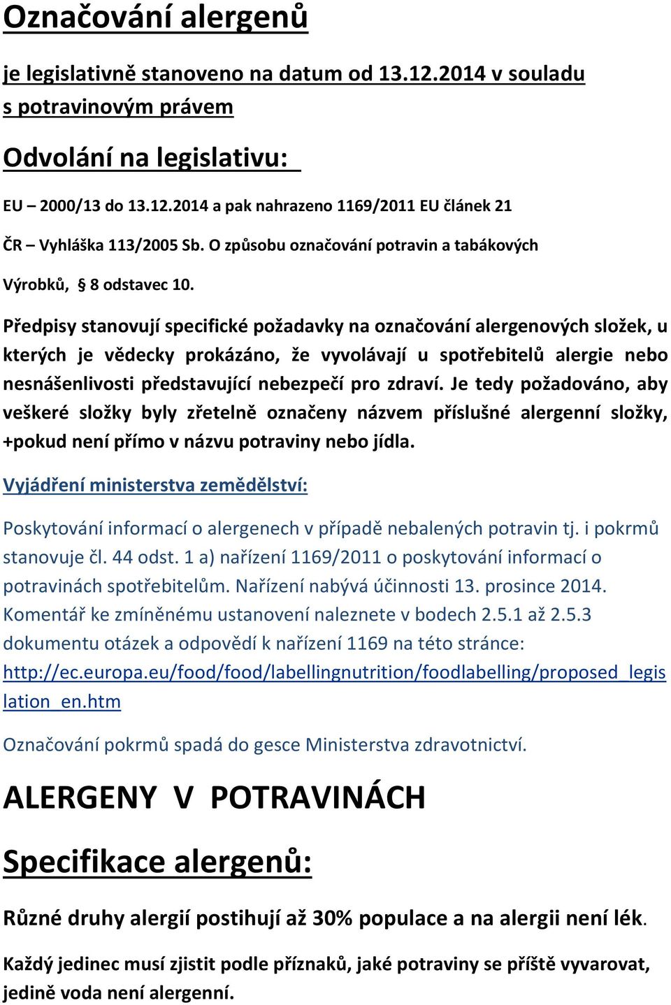 Předpisy stanovují specifické požadavky na označování alergenových složek, u kterých je vědecky prokázáno, že vyvolávají u spotřebitelů alergie nebo nesnášenlivosti představující nebezpečí pro zdraví.
