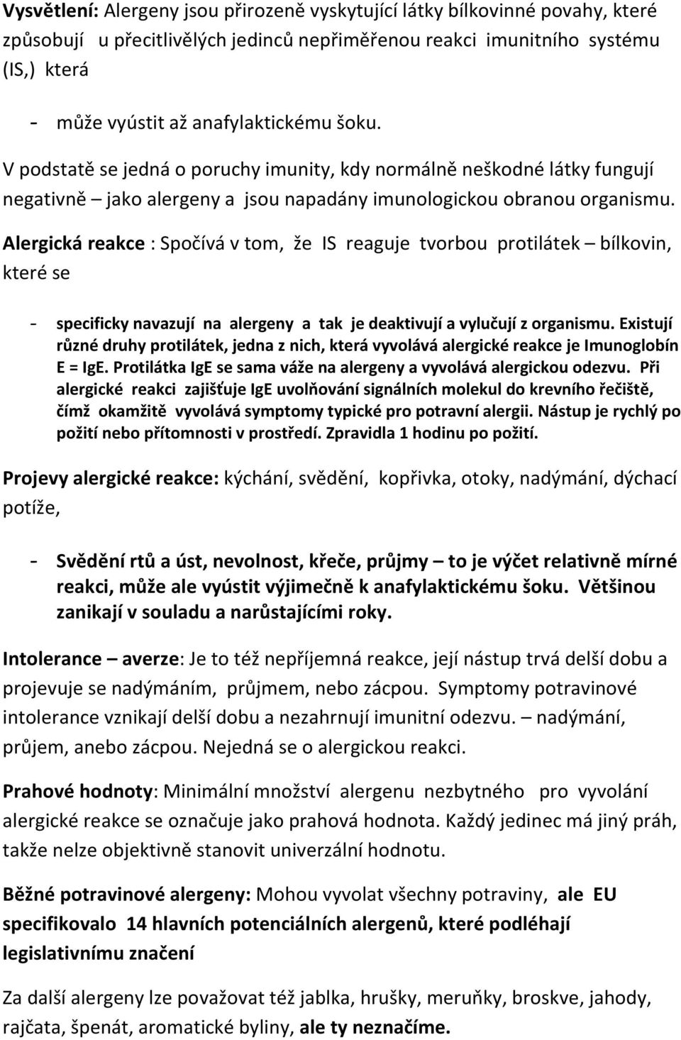 Alergická reakce : Spočívá v tom, že IS reaguje tvorbou protilátek bílkovin, které se - specificky navazují na alergeny a tak je deaktivují a vylučují z organismu.