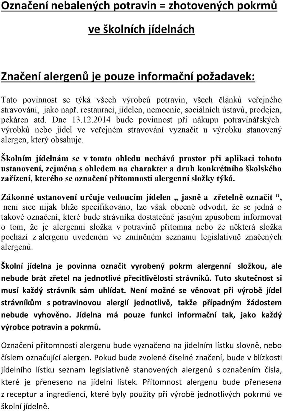 2014 bude povinnost při nákupu potravinářských výrobků nebo jídel ve veřejném stravování vyznačit u výrobku stanovený alergen, který obsahuje.