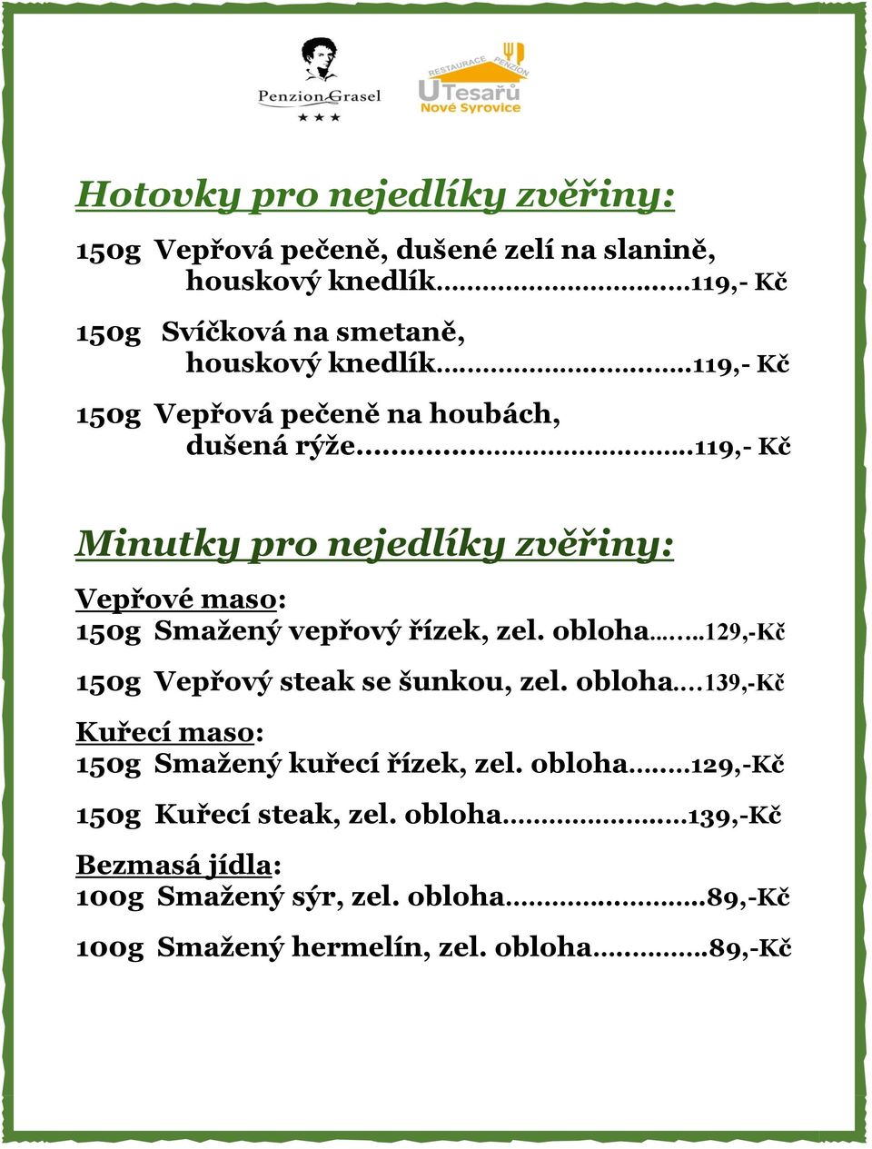 ..119,- Kč Minutky pro nejedlíky zvěřiny: Vepřové maso: 150g Smažený vepřový řízek, zel. obloha.....129,-kč 150g Vepřový steak se šunkou, zel.