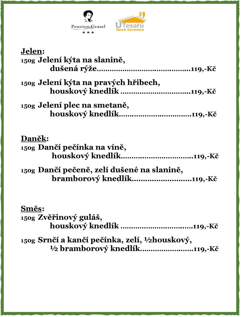 ...119,-kč Daněk: 150g Dančí pečínka na víně, houskový knedlík.
