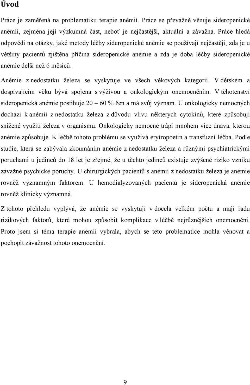 anémie delší než 6 měsíců. Anémie z nedostatku železa se vyskytuje ve všech věkových kategorií. V dětském a dospívajícím věku bývá spojena s výživou a onkologickým onemocněním.