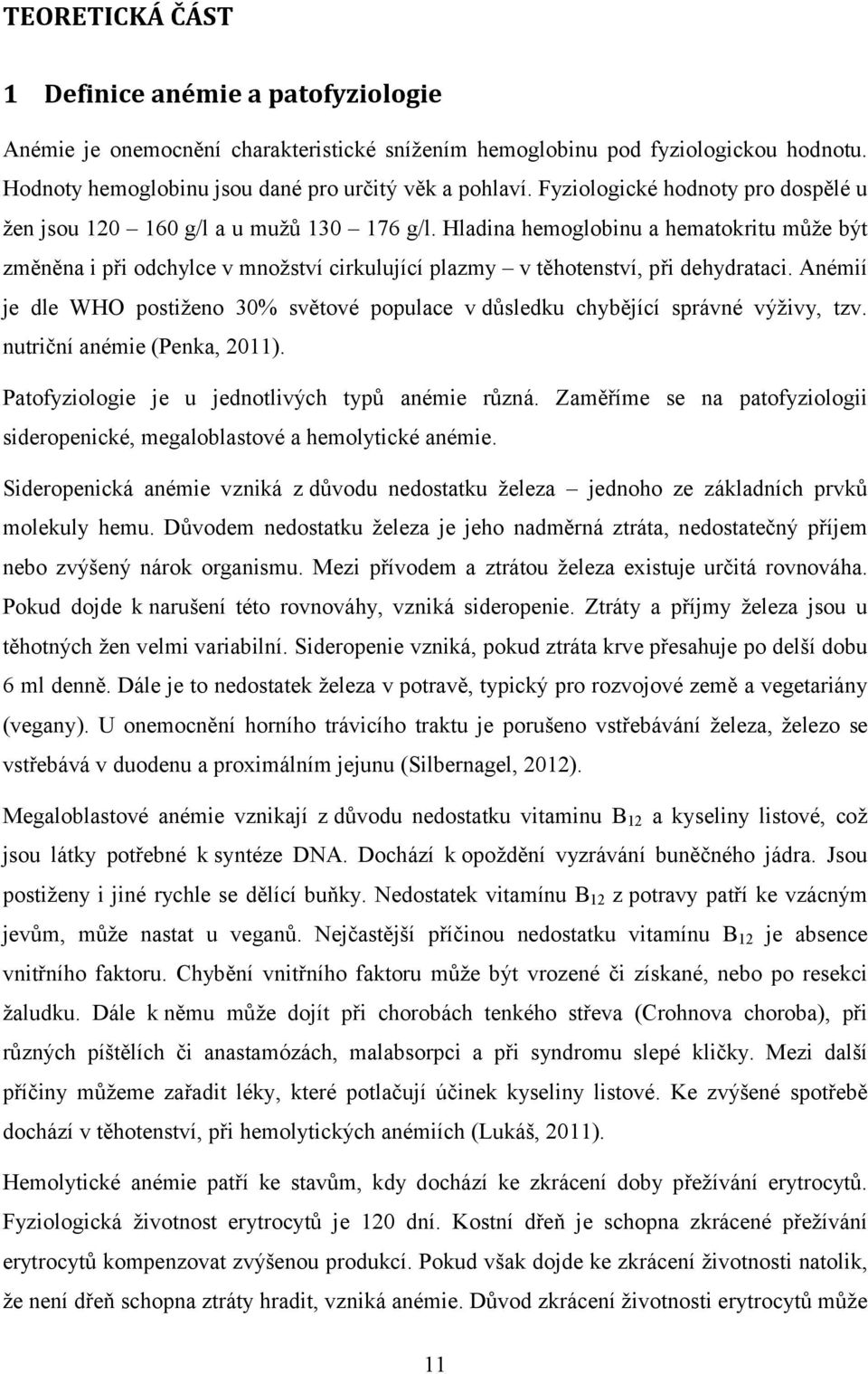 Hladina hemoglobinu a hematokritu může být změněna i při odchylce v množství cirkulující plazmy v těhotenství, při dehydrataci.