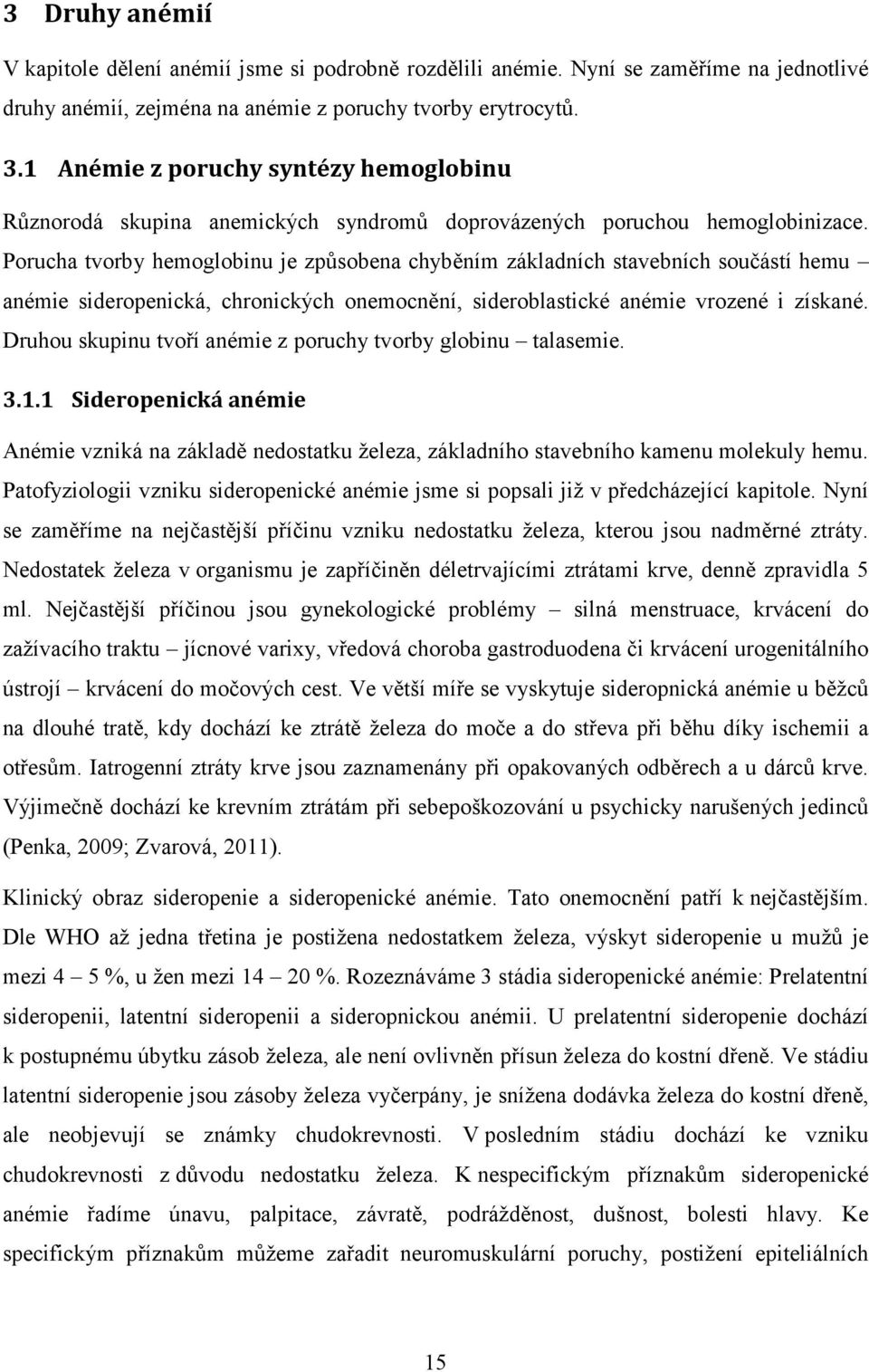 Porucha tvorby hemoglobinu je způsobena chyběním základních stavebních součástí hemu anémie sideropenická, chronických onemocnění, sideroblastické anémie vrozené i získané.