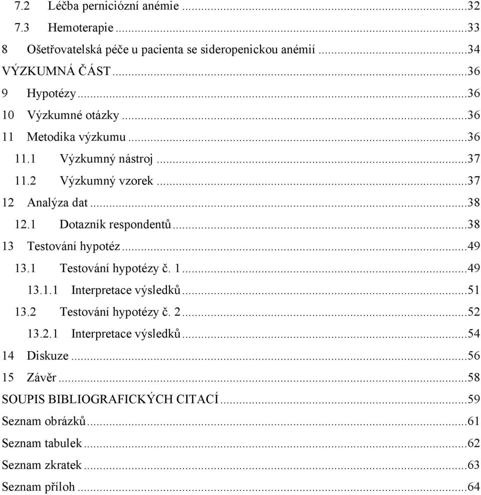 ..38 13 Testování hypotéz...49 13.1 Testování hypotézy č. 1...49 13.1.1 Interpretace výsledků...51 13.2 Testování hypotézy č. 2...52 13.2.1 Interpretace výsledků...54 14 Diskuze.