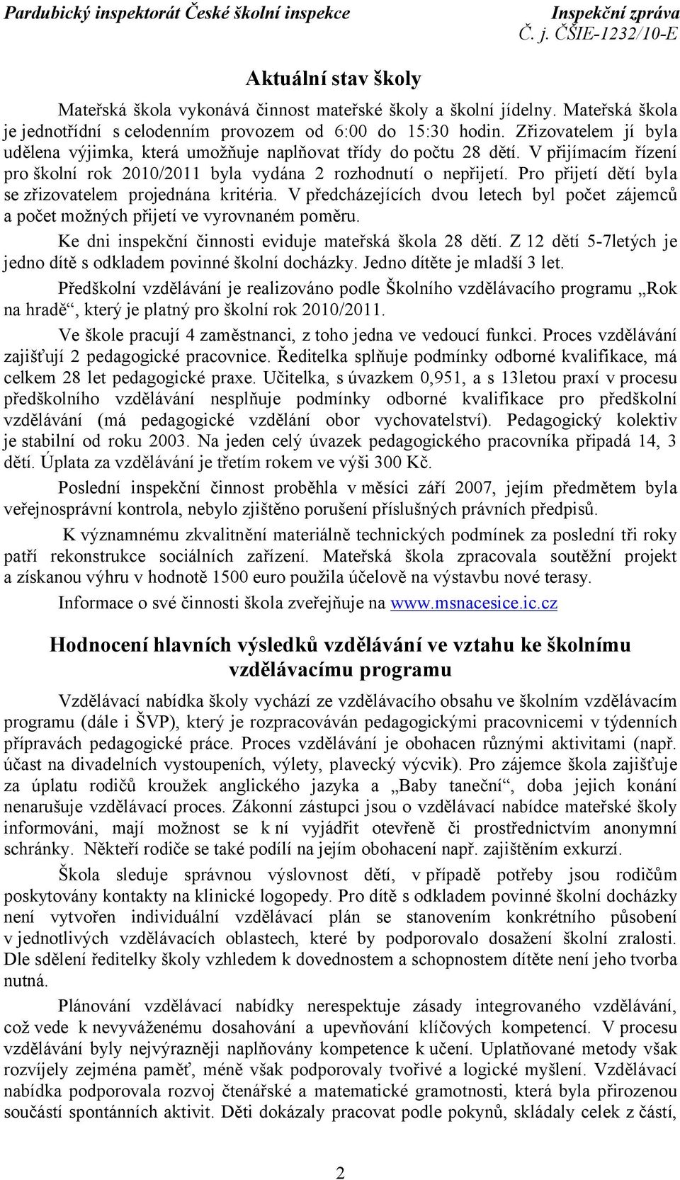 Pro přijetí dětí byla se zřizovatelem projednána kritéria. V předcházejících dvou letech byl počet zájemců a počet možných přijetí ve vyrovnaném poměru.