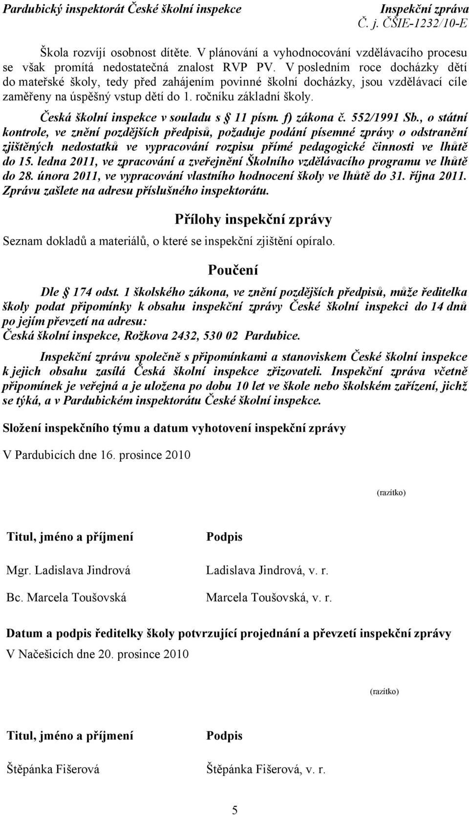 Česká školní inspekce v souladu s 11 písm. f) zákona č. 552/1991 Sb.