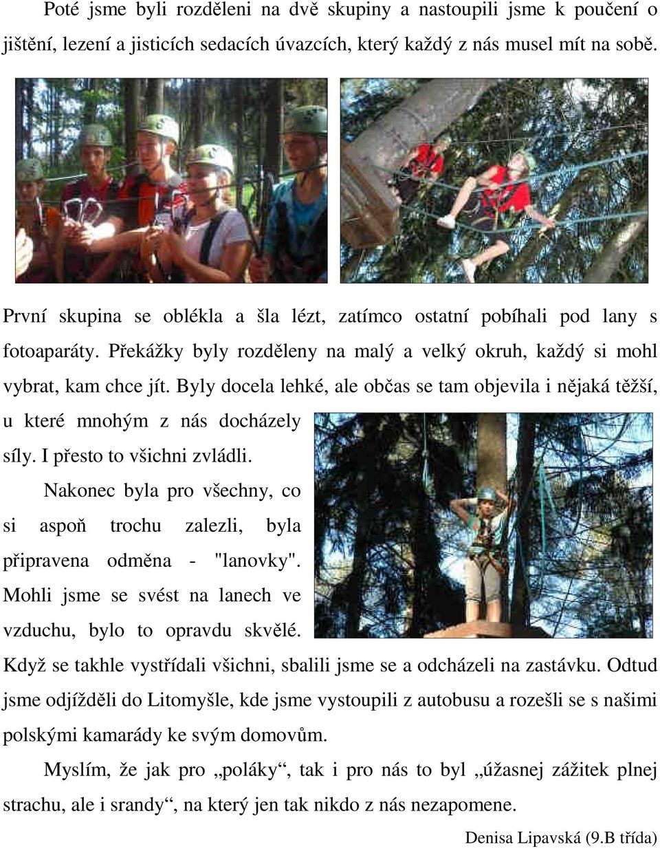 Byly docela lehké, ale občas se tam objevila i nějaká těžší, u které mnohým z nás docházely síly. I přesto to všichni zvládli.