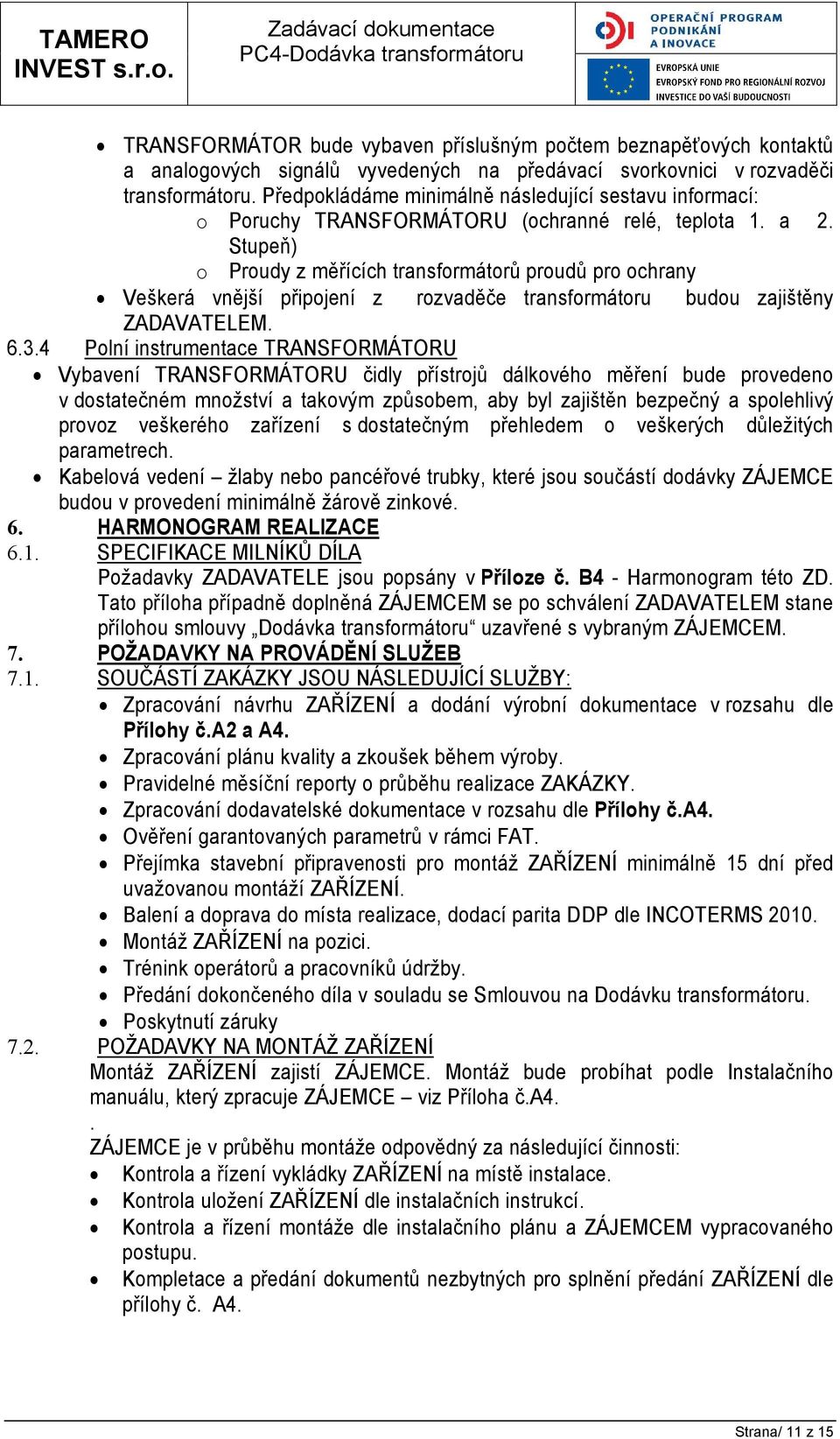 Stupeň) o Proudy z měřících transformátorů proudů pro ochrany Veškerá vnější připojení z rozvaděče transformátoru budou zajištěny ZADAVATELEM. 6.3.