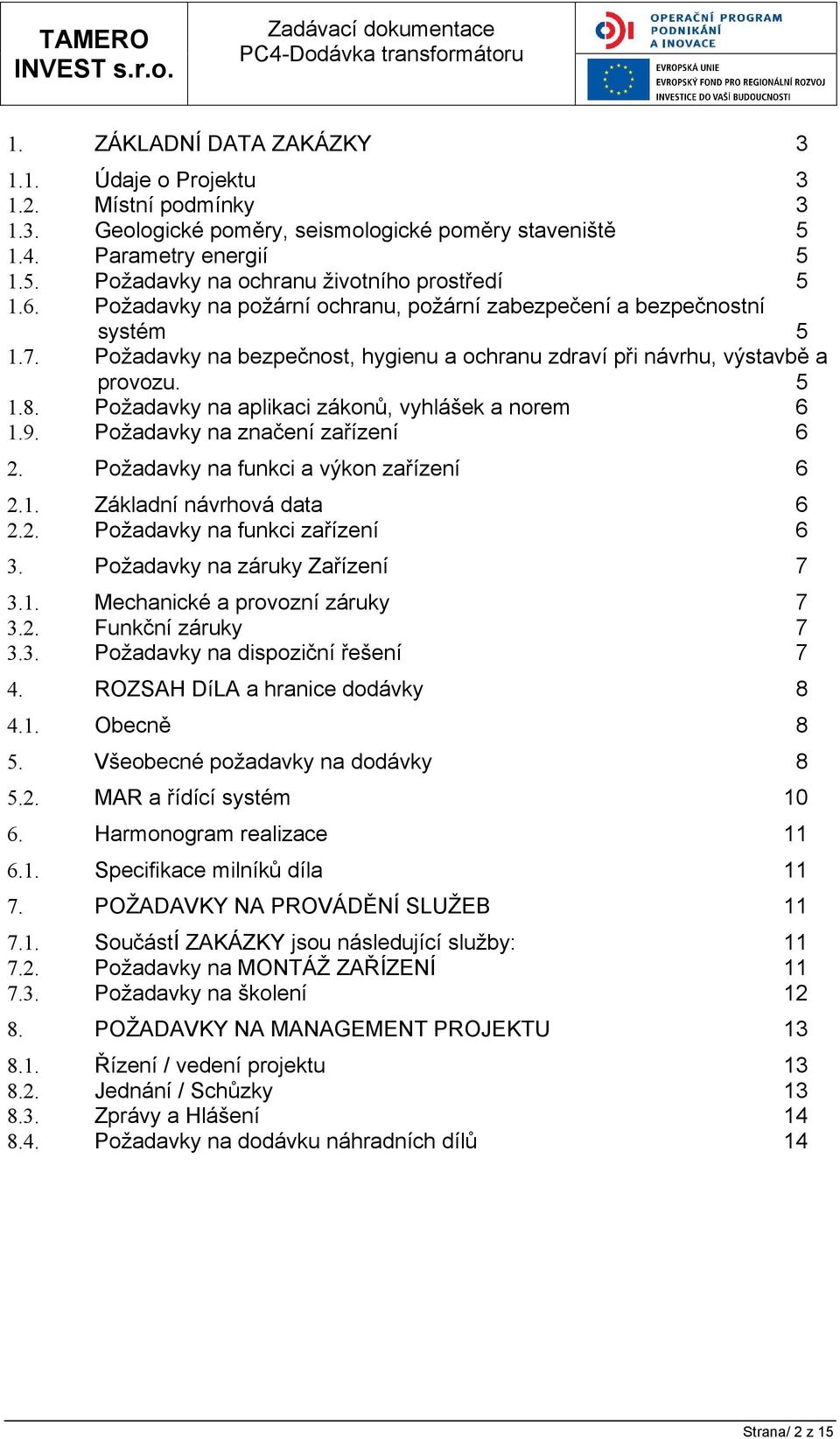 Požadavky na aplikaci zákonů, vyhlášek a norem 6 1.9. Požadavky na značení zařízení 6 2. Požadavky na funkci a výkon zařízení 6 2.1. Základní návrhová data 6 2.2. Požadavky na funkci zařízení 6 3.
