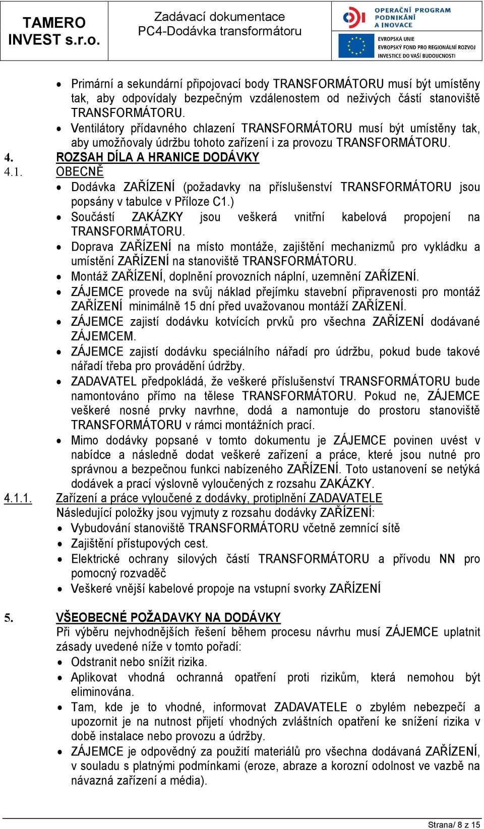 OBECNĚ Dodávka ZAŘÍZENÍ (požadavky na příslušenství TRANSFORMÁTORU jsou popsány v tabulce v Příloze C1.) Součástí ZAKÁZKY jsou veškerá vnitřní kabelová propojení na TRANSFORMÁTORU.