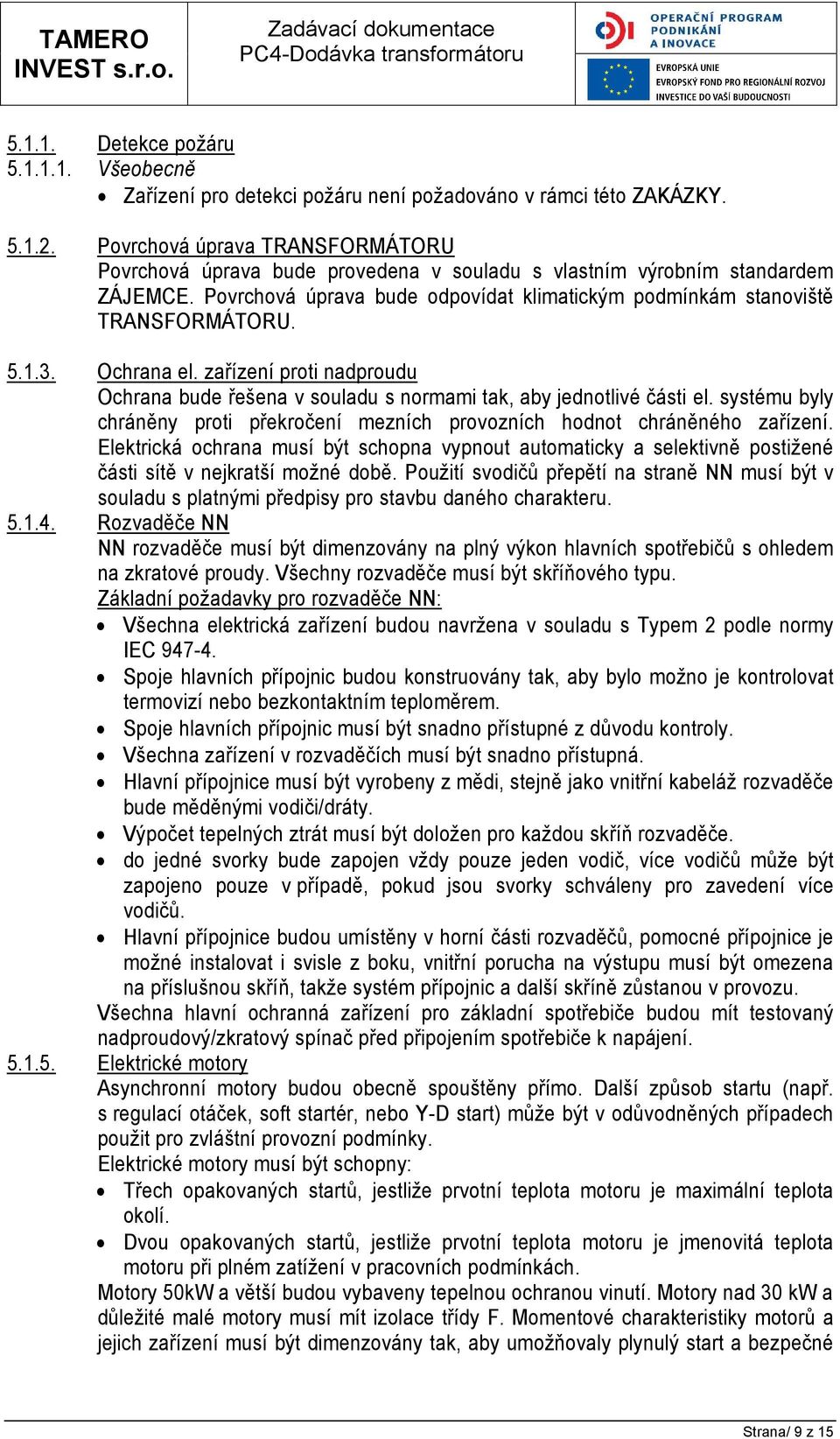 3. Ochrana el. zařízení proti nadproudu Ochrana bude řešena v souladu s normami tak, aby jednotlivé části el. systému byly chráněny proti překročení mezních provozních hodnot chráněného zařízení.