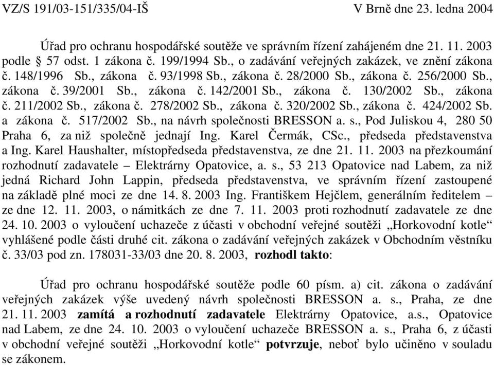 , zákona č. 320/2002 Sb., zákona č. 424/2002 Sb. a zákona č. 517/2002 Sb., na návrh společnosti BRESSON a. s., Pod Juliskou 4, 280 50 Praha 6, za niž společně jednají Ing. Karel Čermák, CSc.