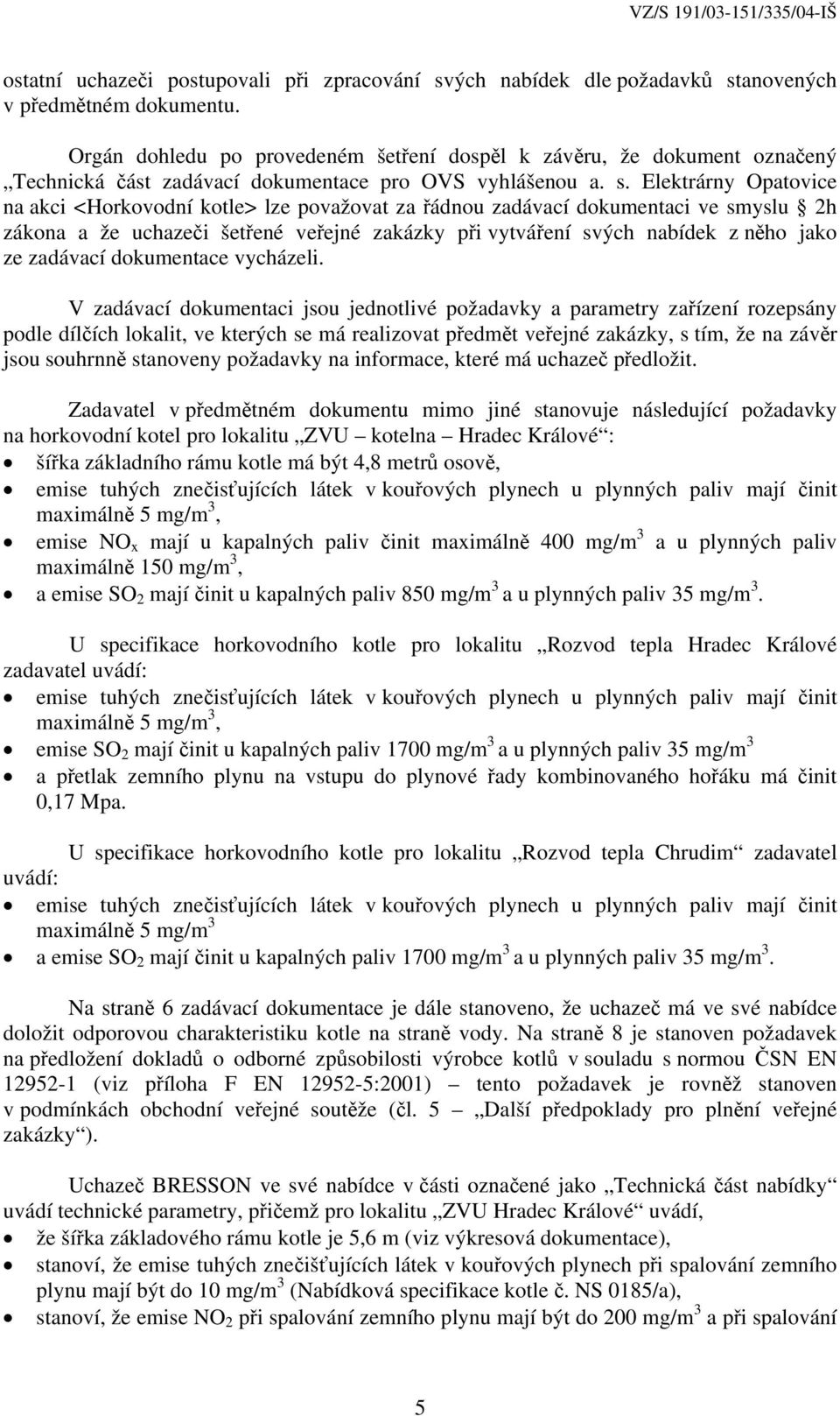 Elektrárny Opatovice na akci <Horkovodní kotle> lze považovat za řádnou zadávací dokumentaci ve smyslu 2h zákona a že uchazeči šetřené veřejné zakázky při vytváření svých nabídek z něho jako ze