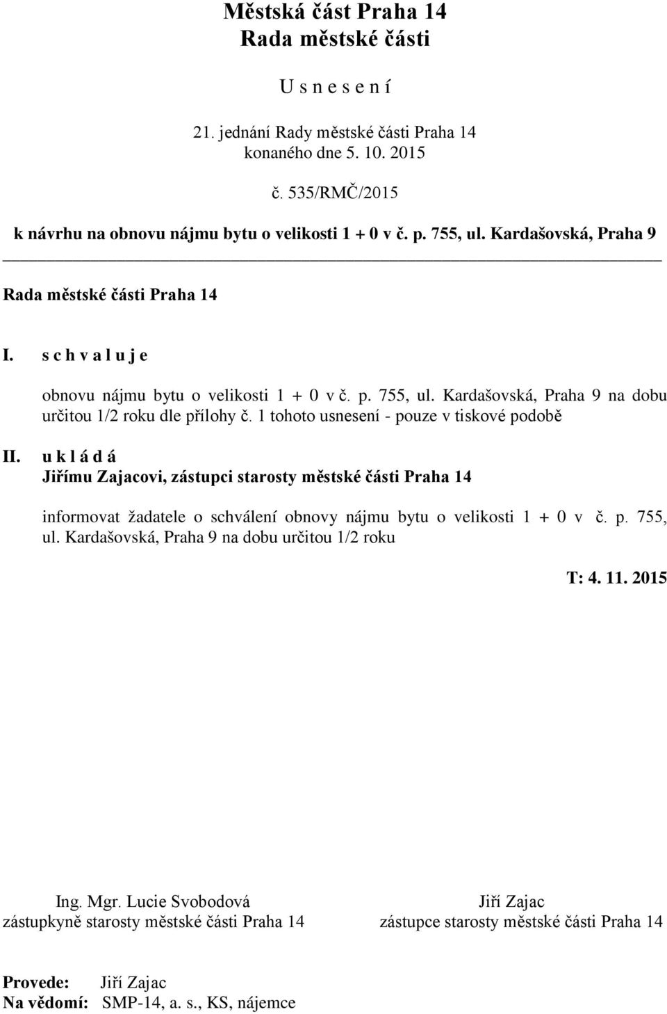 1 tohoto usnesení - pouze v tiskové podobě Jiřímu Zajacovi, zástupci starosty městské části Praha 14 informovat žadatele o schválení