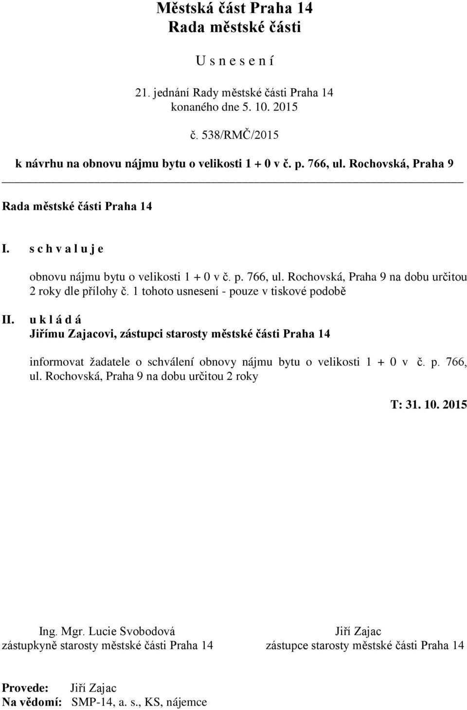 1 tohoto usnesení - pouze v tiskové podobě Jiřímu Zajacovi, zástupci starosty městské části Praha 14 informovat žadatele o