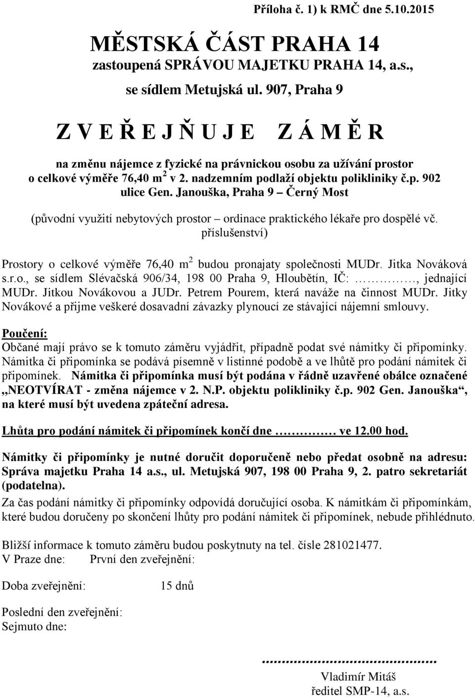 Janouška, Praha 9 Černý Most (původní využití nebytových prostor ordinace praktického lékaře pro dospělé vč. příslušenství) Prostory o celkové výměře 76,40 m 2 budou pronajaty společnosti MUDr.