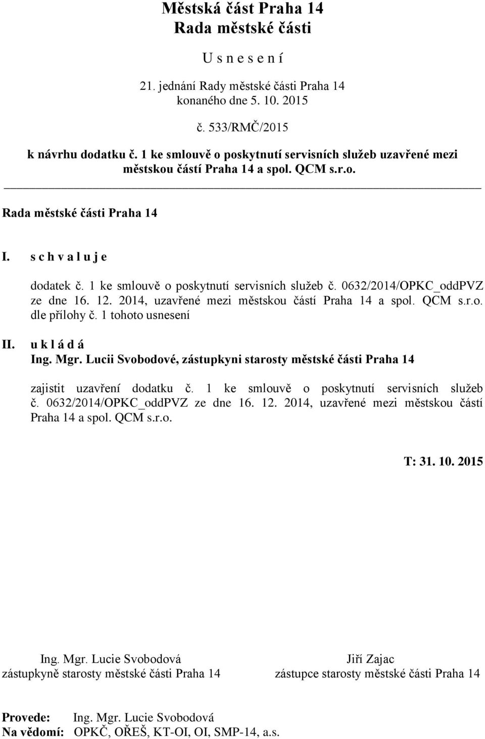 QCM s.r.o. dle přílohy č. 1 tohoto usnesení Ing. Mgr. Lucii Svobodové, zástupkyni starosty městské části Praha 14 zajistit uzavření dodatku č.