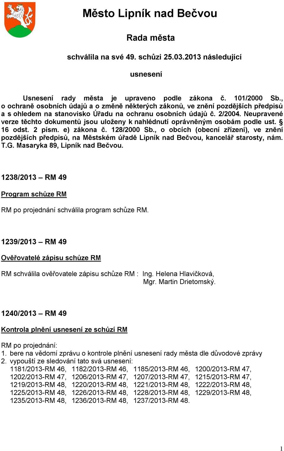 Neupravené verze těchto dokumentů jsou uloženy k nahlédnutí oprávněným osobám podle ust. 16 odst. 2 písm. e) zákona č. 128/2000 Sb.