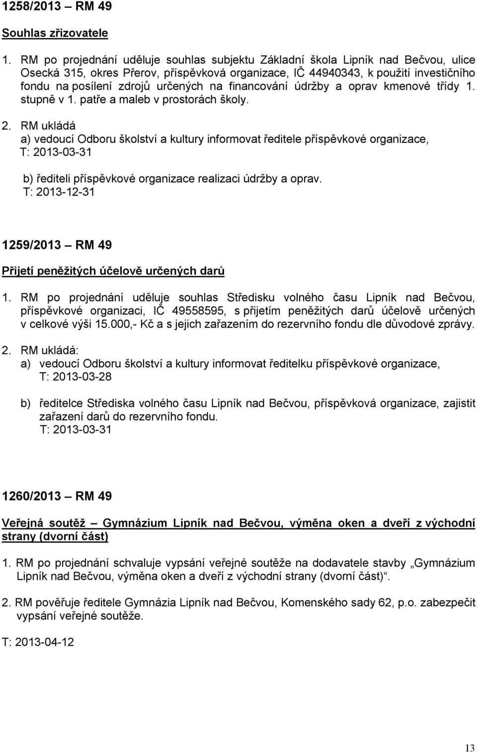určených na financování údržby a oprav kmenové třídy 1. stupně v 1. patře a maleb v prostorách školy. 2.