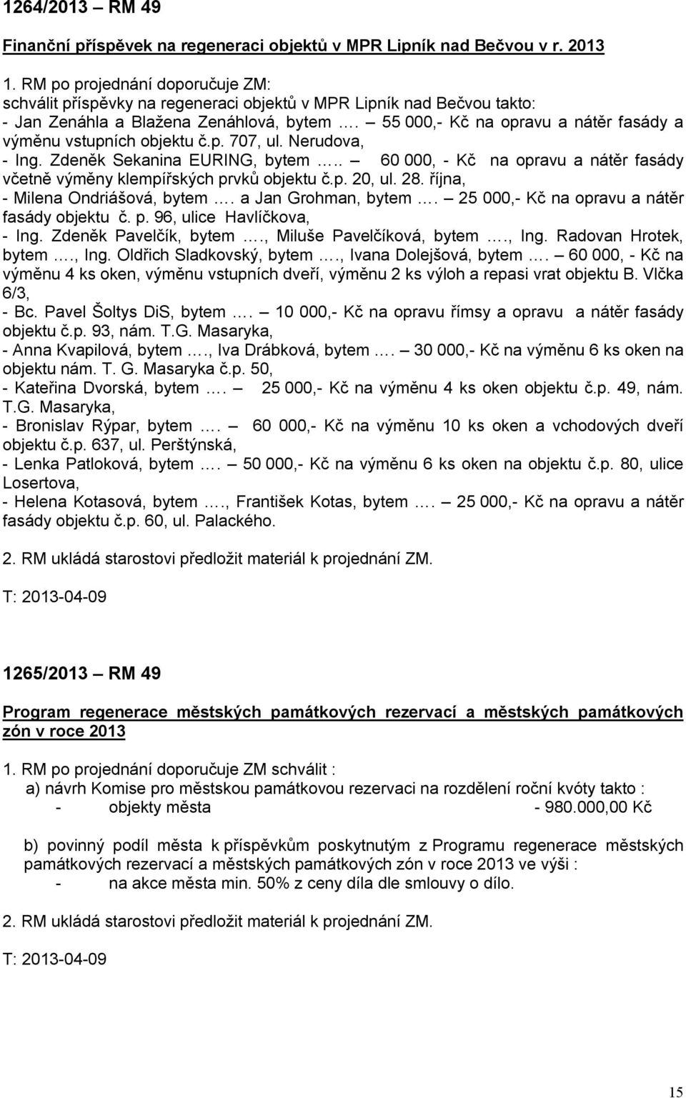 55 000,- Kč na opravu a nátěr fasády a výměnu vstupních objektu č.p. 707, ul. Nerudova, - Ing. Zdeněk Sekanina EURING, bytem.