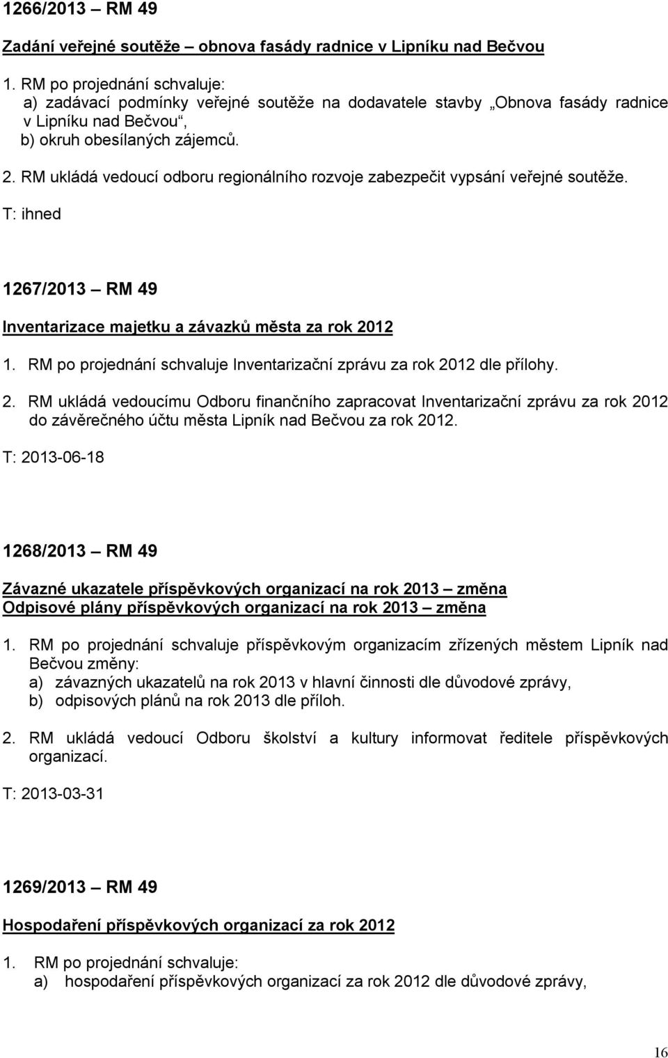 RM ukládá vedoucí odboru regionálního rozvoje zabezpečit vypsání veřejné soutěže. T: ihned 1267/2013 RM 49 Inventarizace majetku a závazků města za rok 2012 1.