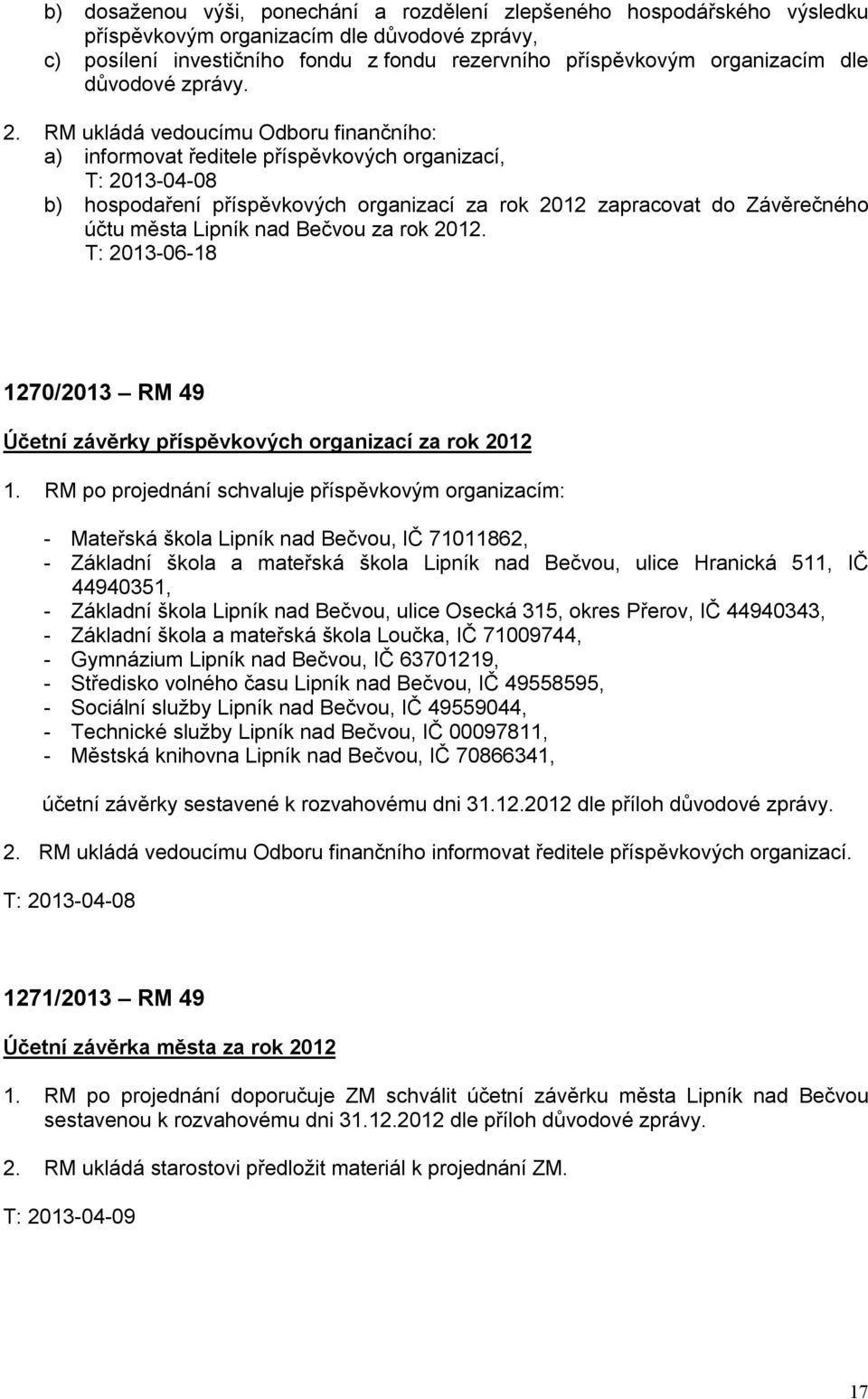 RM ukládá vedoucímu Odboru finančního: a) informovat ředitele příspěvkových organizací, T: 2013-04-08 b) hospodaření příspěvkových organizací za rok 2012 zapracovat do Závěrečného účtu města Lipník