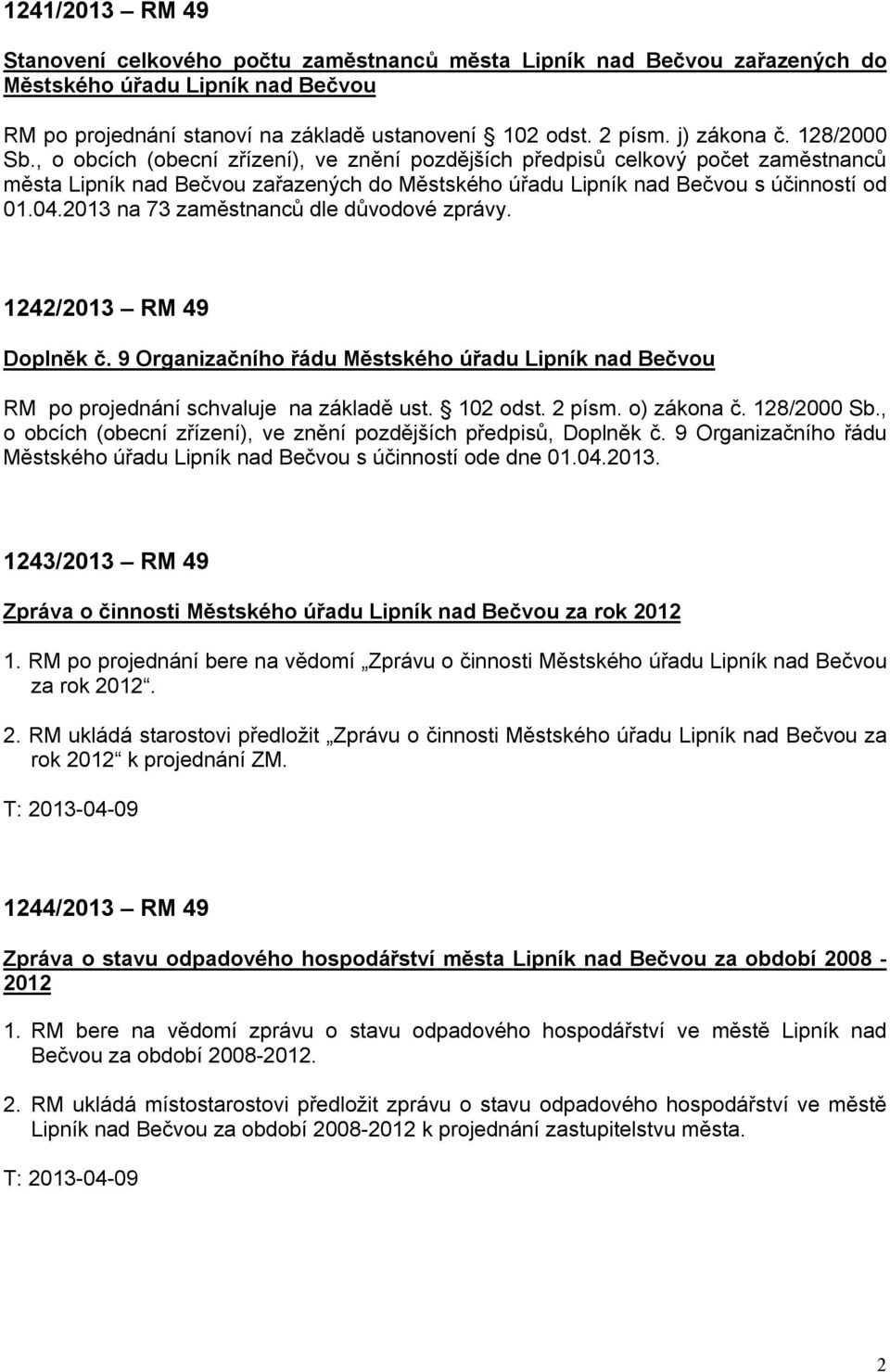04.2013 na 73 zaměstnanců dle důvodové zprávy. 1242/2013 RM 49 Doplněk č. 9 Organizačního řádu Městského úřadu Lipník nad Bečvou RM po projednání schvaluje na základě ust. 102 odst. 2 písm.