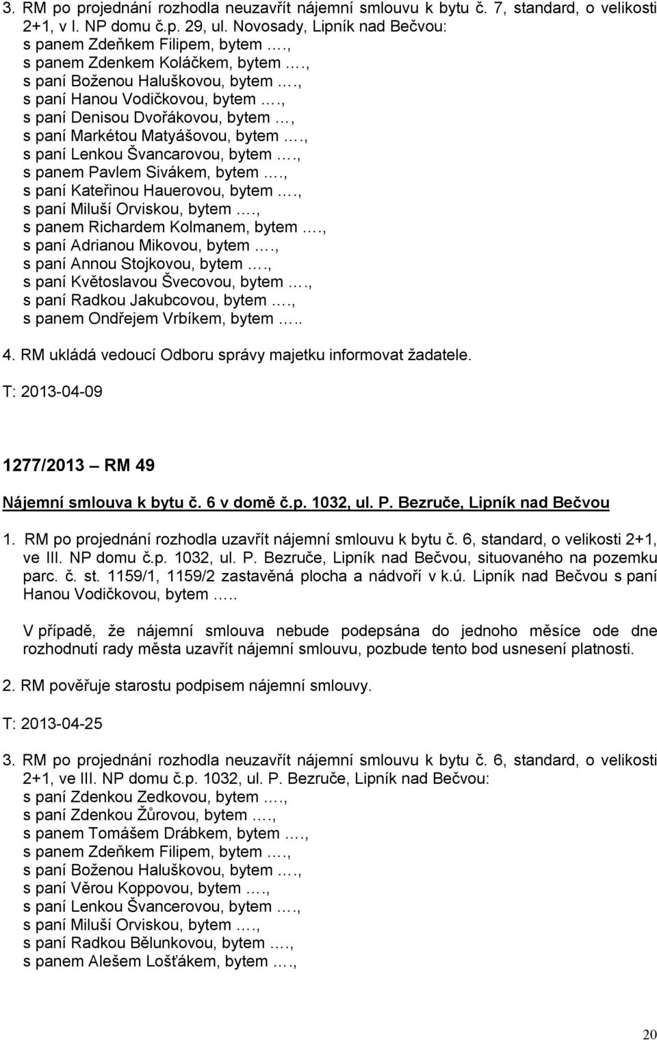 , s paní Lenkou Švancarovou, bytem., s panem Pavlem Sivákem, bytem., s paní Kateřinou Hauerovou, bytem., s paní Miluší Orviskou, bytem., s panem Richardem Kolmanem, bytem.