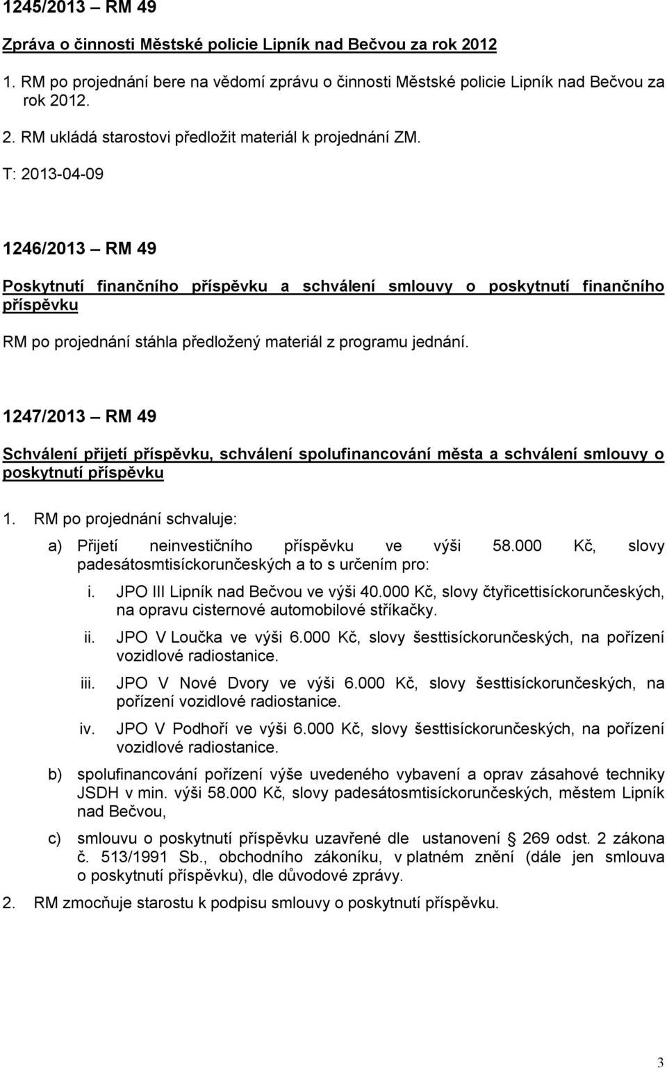 1247/2013 RM 49 Schválení přijetí příspěvku, schválení spolufinancování města a schválení smlouvy o poskytnutí příspěvku 1. RM po projednání schvaluje: a) Přijetí neinvestičního příspěvku ve výši 58.