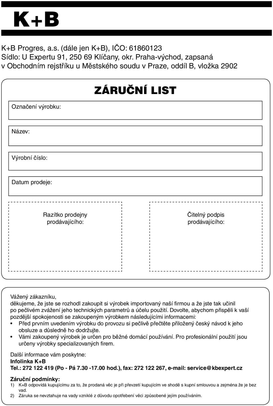 podpis prodávajícího: Vážený zákazníku, děkujeme, že jste se rozhodl zakoupit si výrobek importovaný naší fi rmou a že jste tak učinil po pečlivém zvážení jeho technických parametrů a účelu použití.