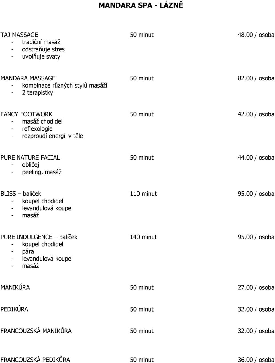 00 / osoba - masáž chodidel - reflexologie - rozproudí energii v těle PURE NATURE FACIAL 50 minut 44.00 / osoba - obličej - peeling, masáž BLISS balíček 110 minut 95.