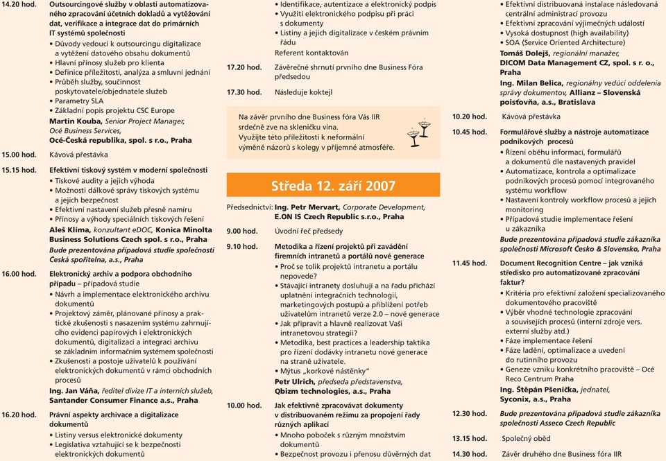digitalizace a vytěžení datového obsahu dokumentů Hlavní přínosy služeb pro klienta Definice příležitosti, analýza a smluvní jednání Průběh služby, součinnost poskytovatele/objednatele služeb