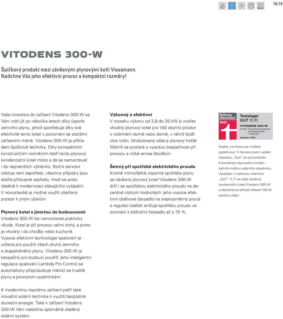 Vitodens 300-W je příkladem špičkové techniky. Díky kompaktním konstrukčním rozměrům šetří tento plynový kondenzační kotel místo a dá se namontovat i do nejmenších výklenků.