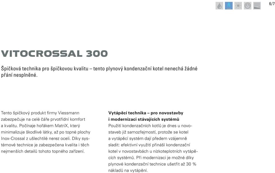 Počínaje hořákem MatriX, který minimalizuje škodlivé látky, až po topné plochy Inox-Crossal z ušlechtilé nerez oceli.