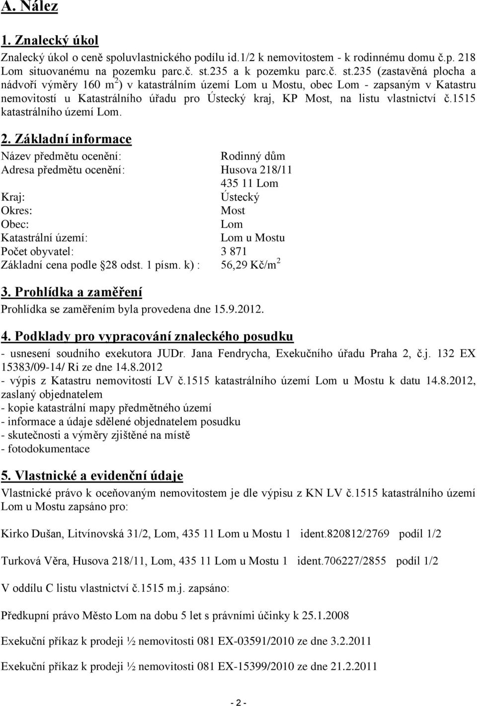 235 (zastavěná plocha a nádvoří výměry 160 m 2 ) v katastrálním území Lom u Mostu, obec Lom - zapsaným v Katastru nemovitostí u Katastrálního úřadu pro Ústecký kraj, KP Most, na listu vlastnictví č.