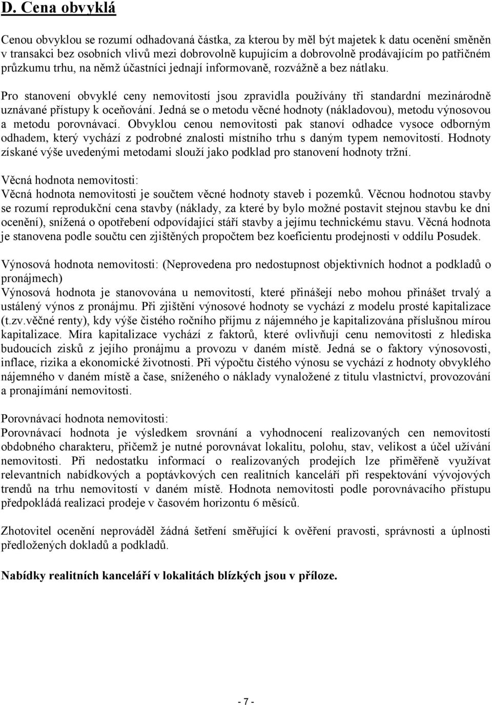 Pro stanovení obvyklé ceny nemovitostí jsou zpravidla používány tři standardní mezinárodně uznávané přístupy k oceňování.