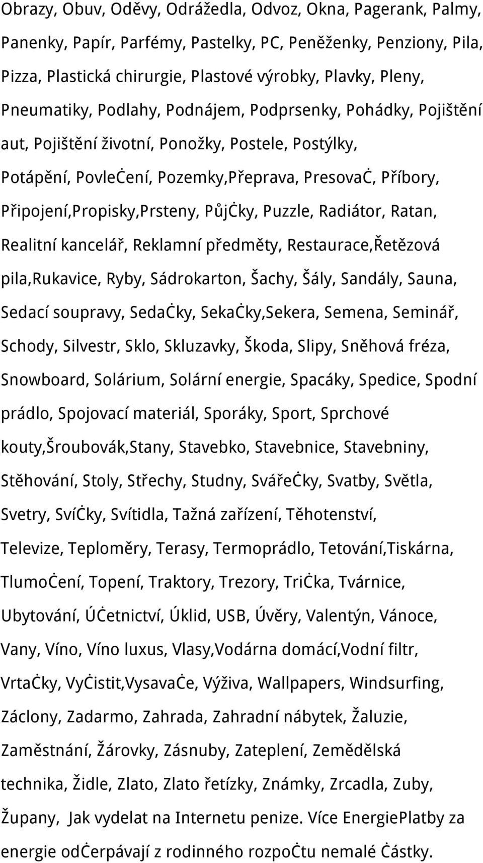 Půjčky, Puzzle, Radiátor, Ratan, Realitní kancelář, Reklamní předměty, Restaurace,Řetězová pila,rukavice, Ryby, Sádrokarton, Šachy, Šály, Sandály, Sauna, Sedací soupravy, Sedačky, Sekačky,Sekera,